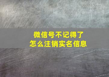 微信号不记得了怎么注销实名信息