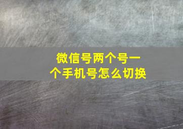 微信号两个号一个手机号怎么切换