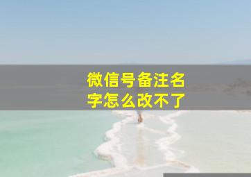 微信号备注名字怎么改不了