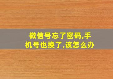 微信号忘了密码,手机号也换了,该怎么办