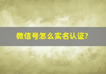 微信号怎么实名认证?