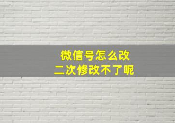 微信号怎么改二次修改不了呢