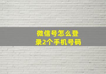 微信号怎么登录2个手机号码