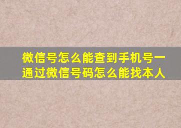 微信号怎么能查到手机号一通过微信号码怎么能找本人