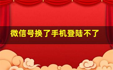 微信号换了手机登陆不了