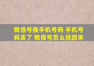 微信号换手机号码 手机号码丢了 微信号怎么找回来