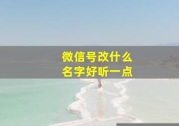 微信号改什么名字好听一点