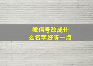 微信号改成什么名字好听一点