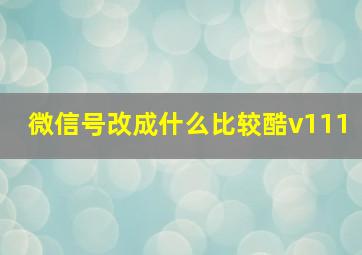 微信号改成什么比较酷v111