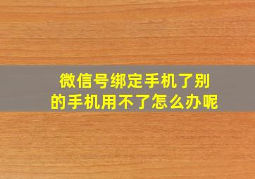 微信号绑定手机了别的手机用不了怎么办呢