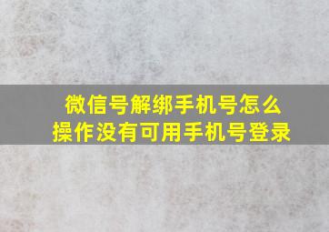 微信号解绑手机号怎么操作没有可用手机号登录