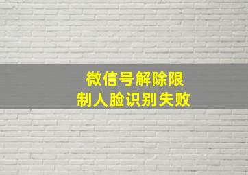 微信号解除限制人脸识别失败