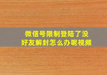 微信号限制登陆了没好友解封怎么办呢视频