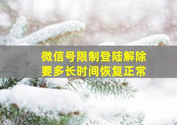 微信号限制登陆解除要多长时间恢复正常