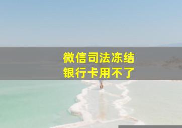 微信司法冻结银行卡用不了