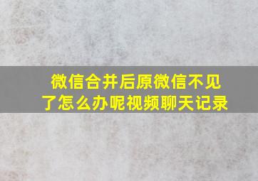 微信合并后原微信不见了怎么办呢视频聊天记录