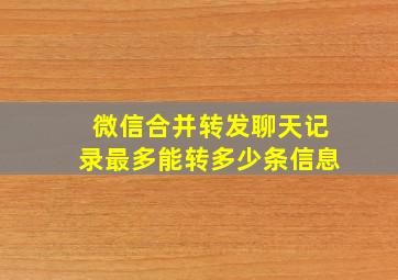 微信合并转发聊天记录最多能转多少条信息