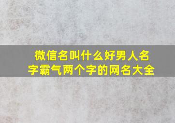 微信名叫什么好男人名字霸气两个字的网名大全