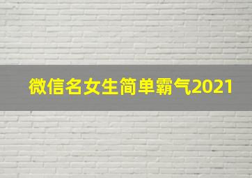 微信名女生简单霸气2021