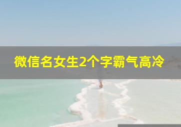 微信名女生2个字霸气高冷