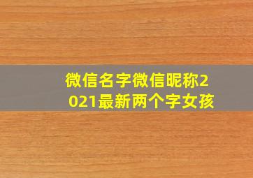 微信名字微信昵称2021最新两个字女孩