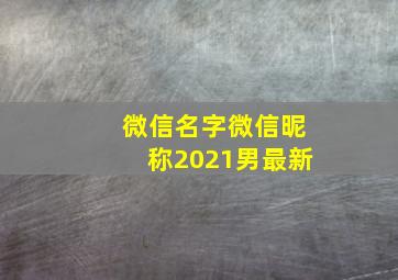 微信名字微信昵称2021男最新