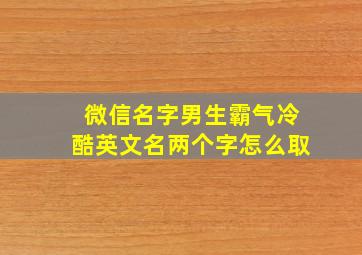 微信名字男生霸气冷酷英文名两个字怎么取