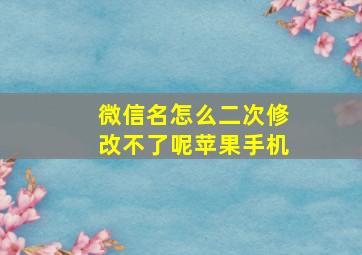 微信名怎么二次修改不了呢苹果手机