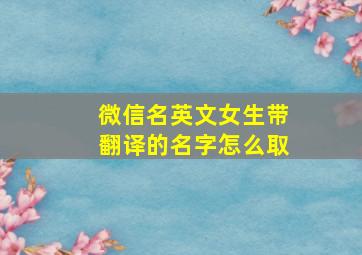 微信名英文女生带翻译的名字怎么取