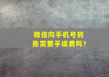 微信向手机号转账需要手续费吗?