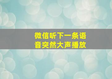 微信听下一条语音突然大声播放