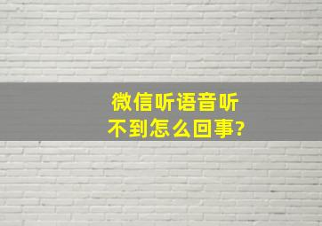 微信听语音听不到怎么回事?