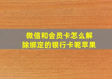 微信和会员卡怎么解除绑定的银行卡呢苹果