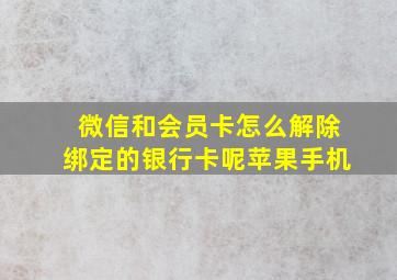 微信和会员卡怎么解除绑定的银行卡呢苹果手机