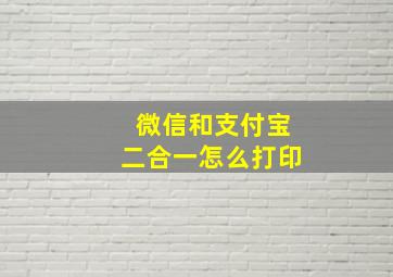 微信和支付宝二合一怎么打印