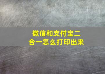 微信和支付宝二合一怎么打印出来