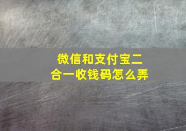 微信和支付宝二合一收钱码怎么弄