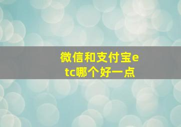 微信和支付宝etc哪个好一点