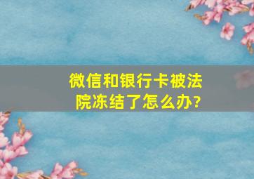 微信和银行卡被法院冻结了怎么办?