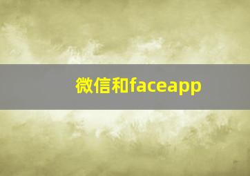 微信和faceapp