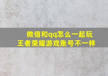 微信和qq怎么一起玩王者荣耀游戏账号不一样