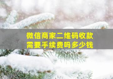 微信商家二维码收款需要手续费吗多少钱