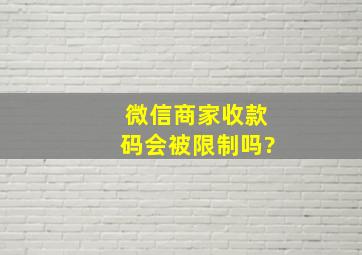 微信商家收款码会被限制吗?