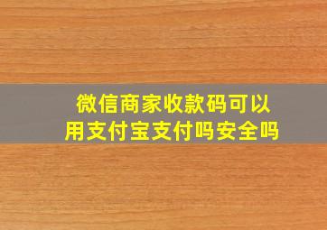 微信商家收款码可以用支付宝支付吗安全吗