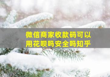 微信商家收款码可以用花呗吗安全吗知乎