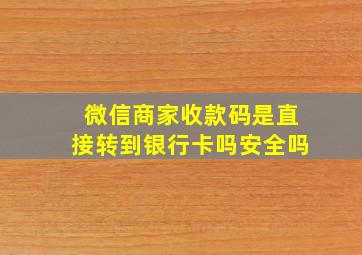 微信商家收款码是直接转到银行卡吗安全吗