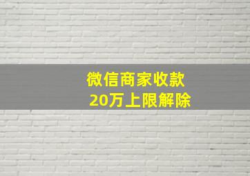 微信商家收款20万上限解除