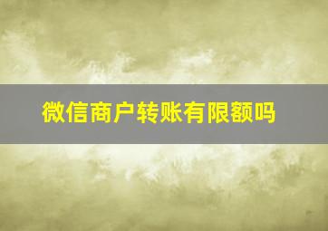 微信商户转账有限额吗