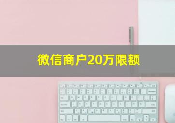 微信商户20万限额