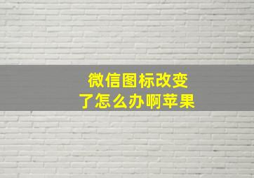 微信图标改变了怎么办啊苹果